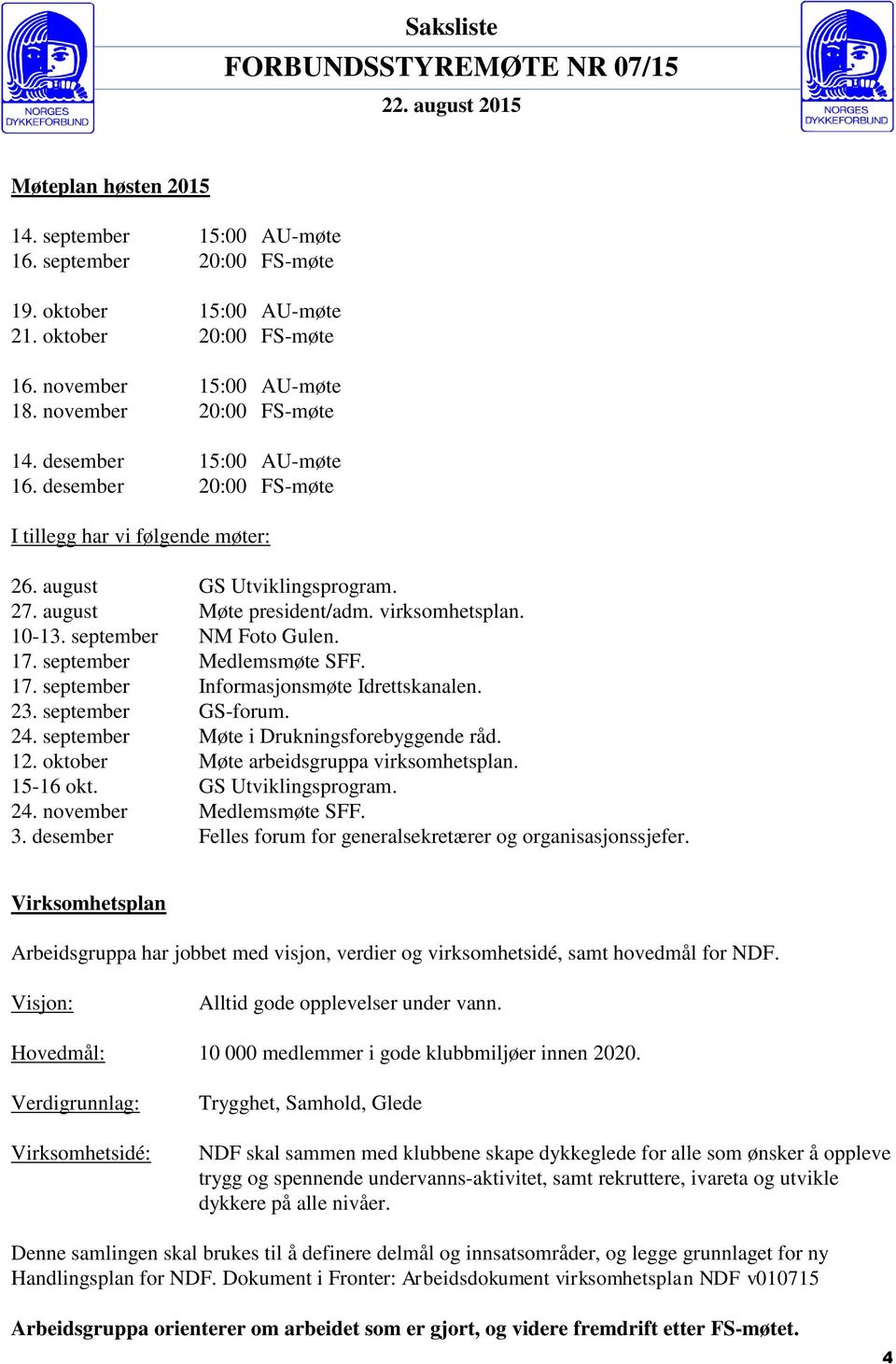 september Medlemsmøte SFF. 17. september Informasjonsmøte Idrettskanalen. 23. september GS-forum. 24. september Møte i Drukningsforebyggende råd. 12. oktober Møte arbeidsgruppa virksomhetsplan.