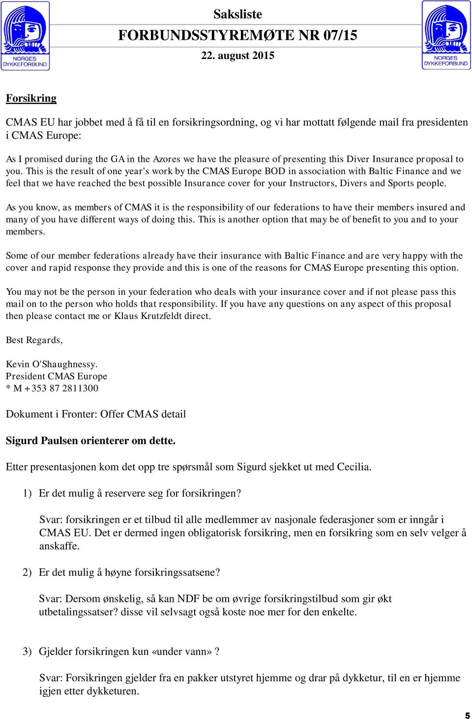 This is the result of one year's work by the CMAS Europe BOD in association with Baltic Finance and we feel that we have reached the best possible Insurance cover for your Instructors, Divers and