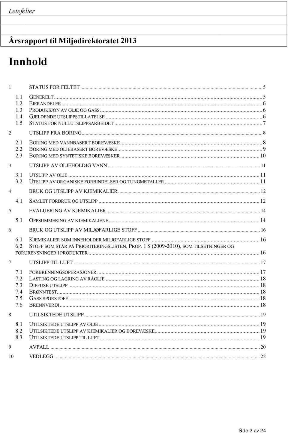 1 UTSLIPP AV OLJE... 11 3.2 UTSLIPP AV ORGANISKE FORBINDELSER OG TUNGMETALLER... 11 4 BRUK OG UTSLIPP AV KJEMIKALIER... 12 4.1 SAMLET FORBRUK OG UTSLIPP... 12 5 EVALUERING AV KJEMIKALIER... 14 5.