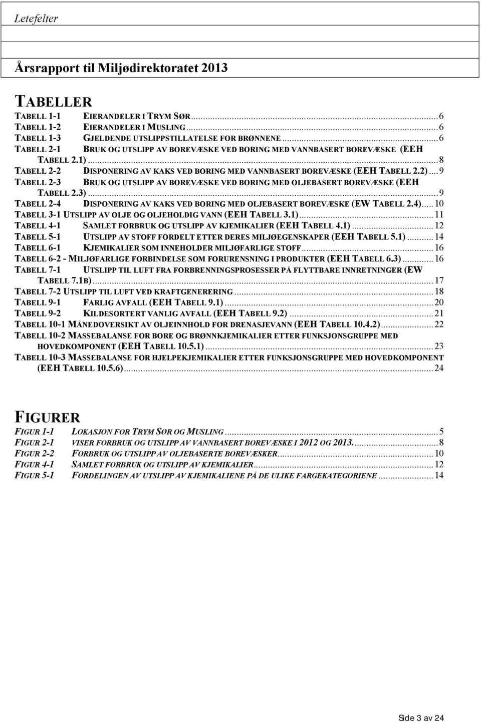 .. 9 TABELL 2-3 BRUK OG UTSLIPP AV BOREVÆSKE VED BORING MED OLJEBASERT BOREVÆSKE (EEH TABELL 2.3)... 9 TABELL 2-4 DISPONERING AV KAKS VED BORING MED OLJEBASERT BOREVÆSKE (EW TABELL 2.4).