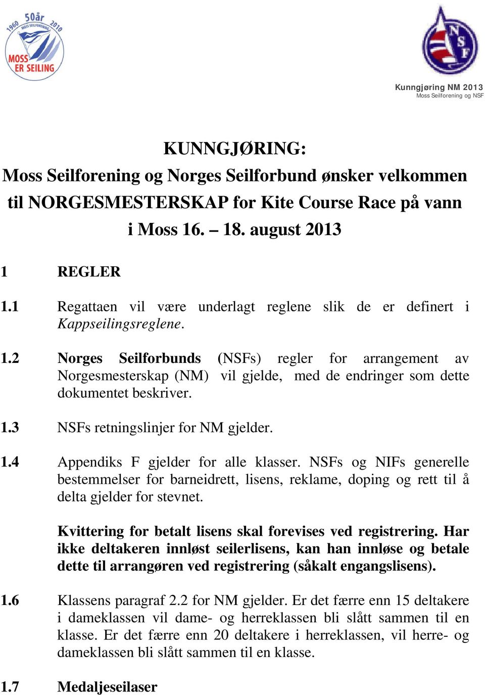 2 Norges Seilforbunds (NSFs) regler for arrangement av Norgesmesterskap (NM) vil gjelde, med de endringer som dette dokumentet beskriver. 1.3 NSFs retningslinjer for NM gjelder. 1.4 Appendiks F gjelder for alle klasser.