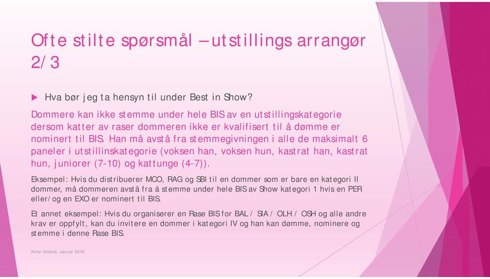 Han må avstå fra stemmegivningen i alle de maksimalt 6 paneler i utstillinskategorie (voksen han, voksen hun, kastrat han, kastrat hun, juniorer (7-10) og kattunge (4-7)).