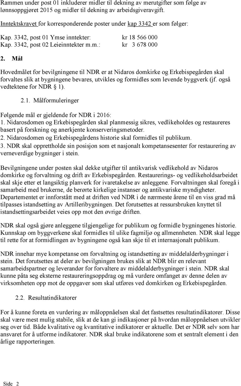 Mål Hovedmålet for bevilgningene til NDR er at Nidaros domkirke og Erkebispegården skal forvaltes slik at bygningene bevares, utvikles og formidles som levende byggverk (jf.