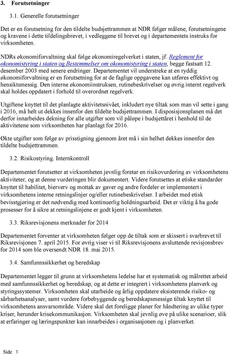 instruks for virksomheten. NDRs økonomiforvaltning skal følge økonomiregelverket i staten, jf. Reglement for økonomistyring i staten og Bestemmelser om økonomistyring i staten, begge fastsatt 12.