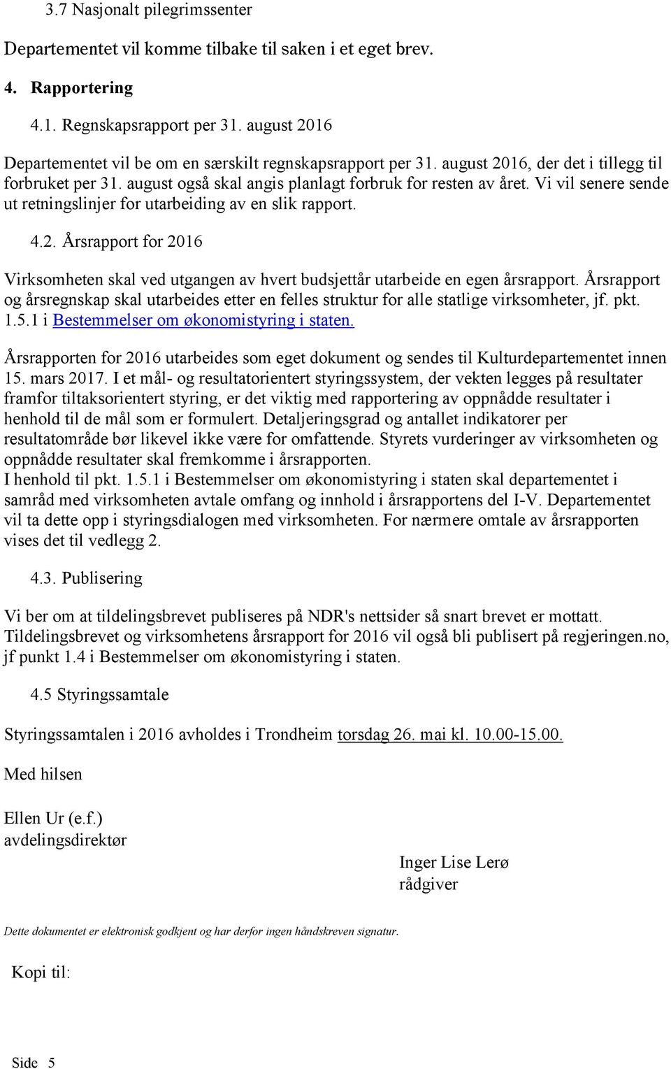 Vi vil senere sende ut retningslinjer for utarbeiding av en slik rapport. 4.2. Årsrapport for 2016 Virksomheten skal ved utgangen av hvert budsjettår utarbeide en egen årsrapport.