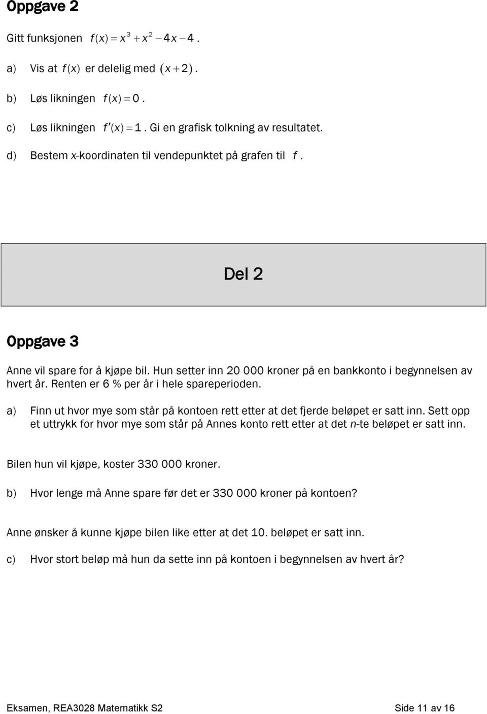 a) Fi ut hvor mye som står på kotoe rett etter at det fjerde beløpet er satt i. Sett opp et uttrykk for hvor mye som står på Aes koto rett etter at det -te beløpet er satt i.