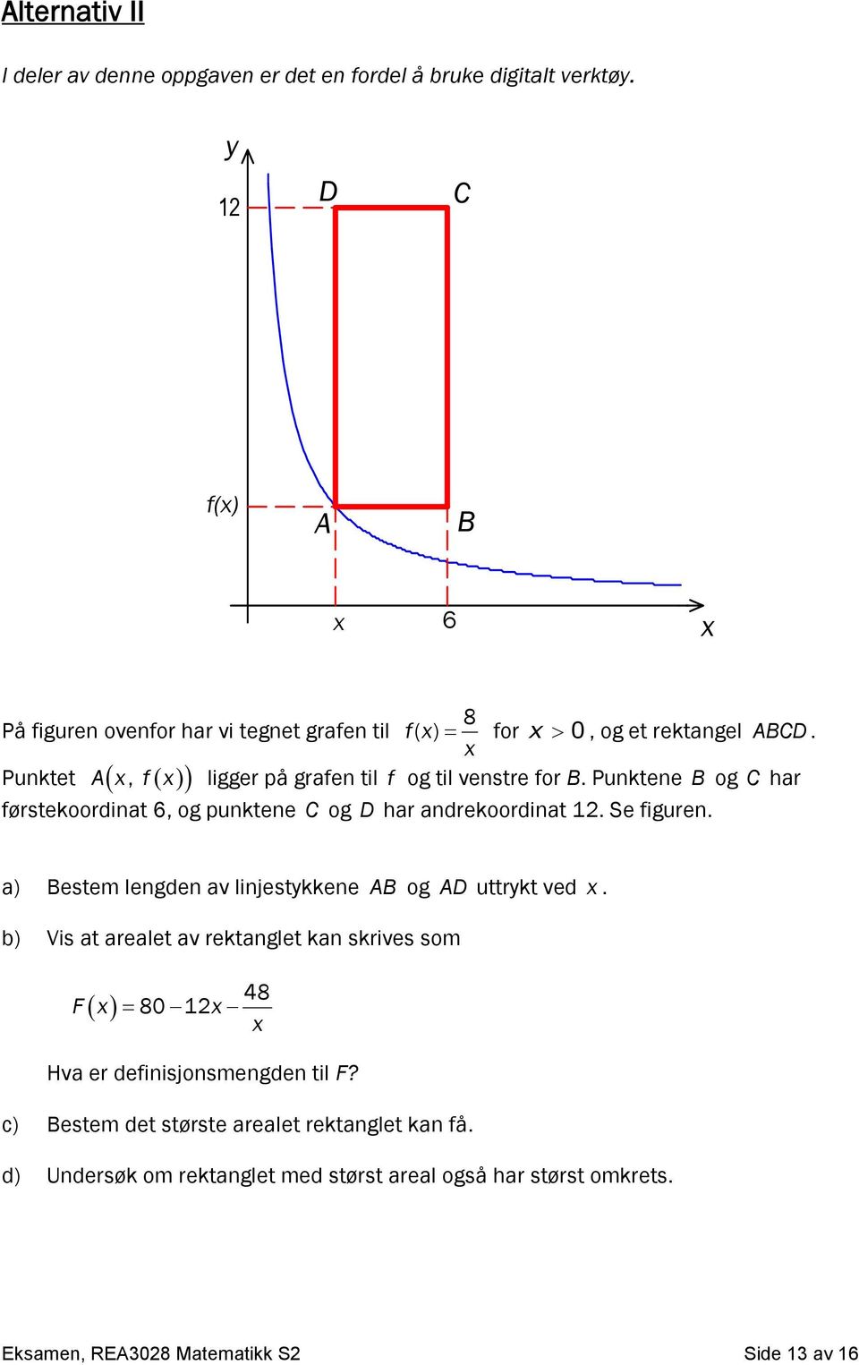 x Puktet A x, f x ligger på grafe til f og til vestre for B. Puktee B og C har førstekoordiat 6, og puktee C og D har adrekoordiat 12. Se figure.