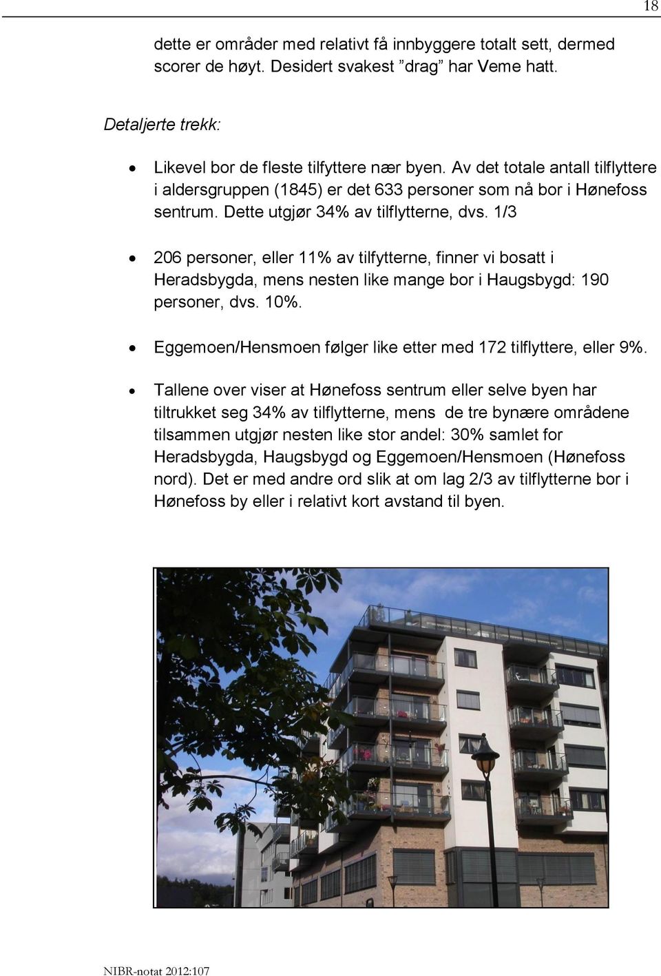 1/3 206 personer, eller 11% av tilfytterne, finner vi bosatt i Heradsbygda, mens nesten like mange bor i Haugsbygd: 190 personer, dvs. 10%.