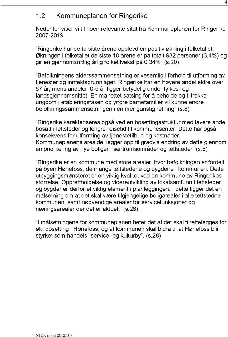 20) Befolkningens alderssammensetning er vesentlig i forhold til utforming av tjenester og inntektsgrunnlaget.