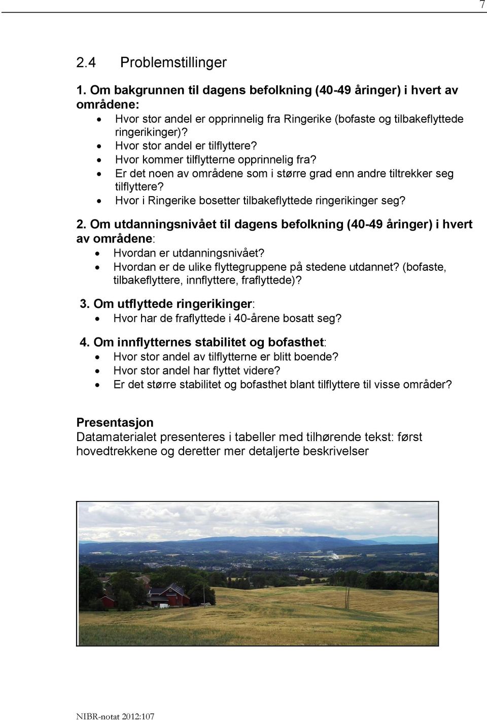 Hvor i Ringerike bosetter tilbakeflyttede ringerikinger seg? 2. Om utdanningsnivået til dagens befolkning (40-49 åringer) i hvert av områdene: Hvordan er utdanningsnivået?