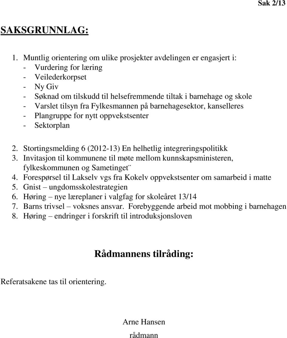 tilsyn fra Fylkesmannen på barnehagesektor, kanselleres - Plangruppe for nytt oppvekstsenter - Sektorplan 2. Stortingsmelding 6 (2012-13) En helhetlig integreringspolitikk 3.