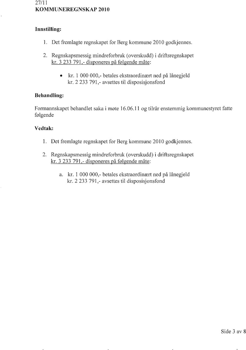 06.11 og tilrår enstemmig kommunestyret fatte følgende l. Det fremlagte regnskapet for Berg kommune 20 l O godkjennes. 2. Regnskapsmessig mindreforbruk (overskudd) i driftsregnskapet kr.