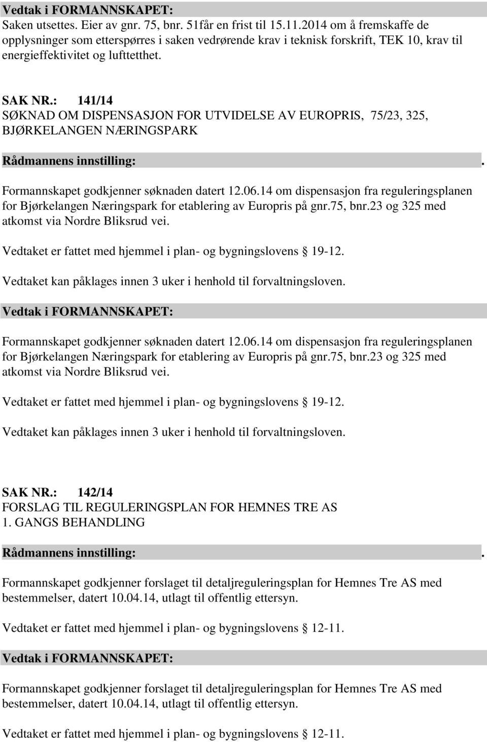 : 141/14 SØKNAD OM DISPENSASJON FOR UTVIDELSE AV EUROPRIS, 75/23, 325, BJØRKELANGEN NÆRINGSPARK Formannskapet godkjenner søknaden datert 12.06.