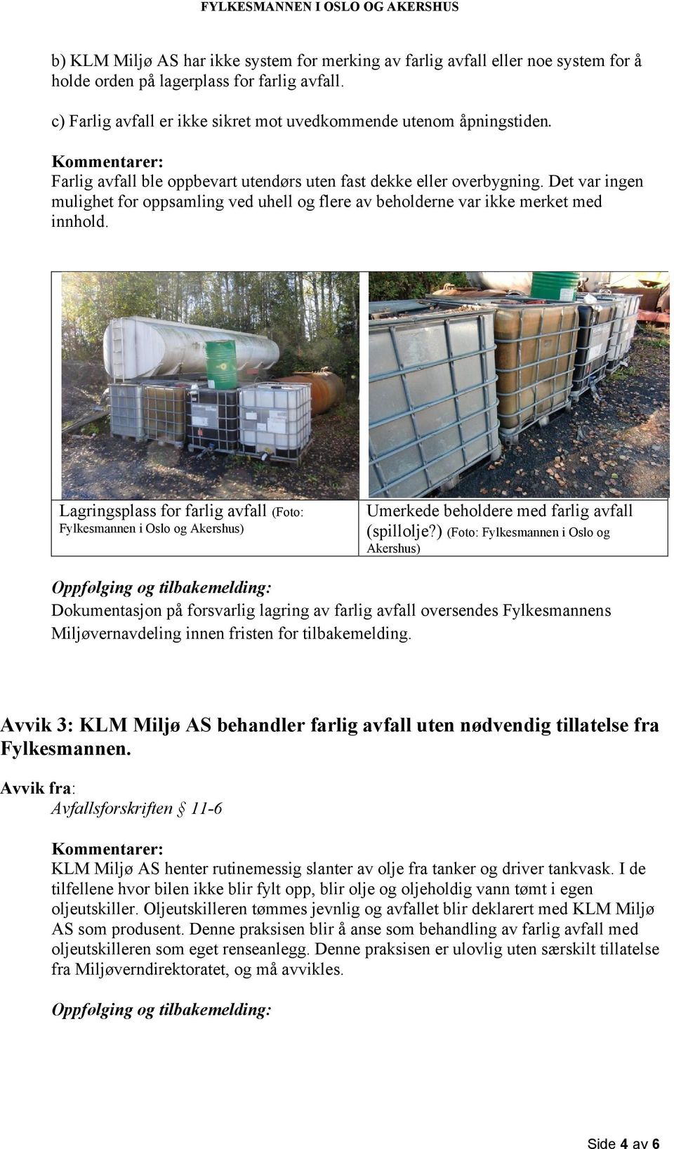 Lagringsplass for farlig avfall (Foto: Fylkesmannen i Oslo og Akershus) Umerkede beholdere med farlig avfall (spillolje?