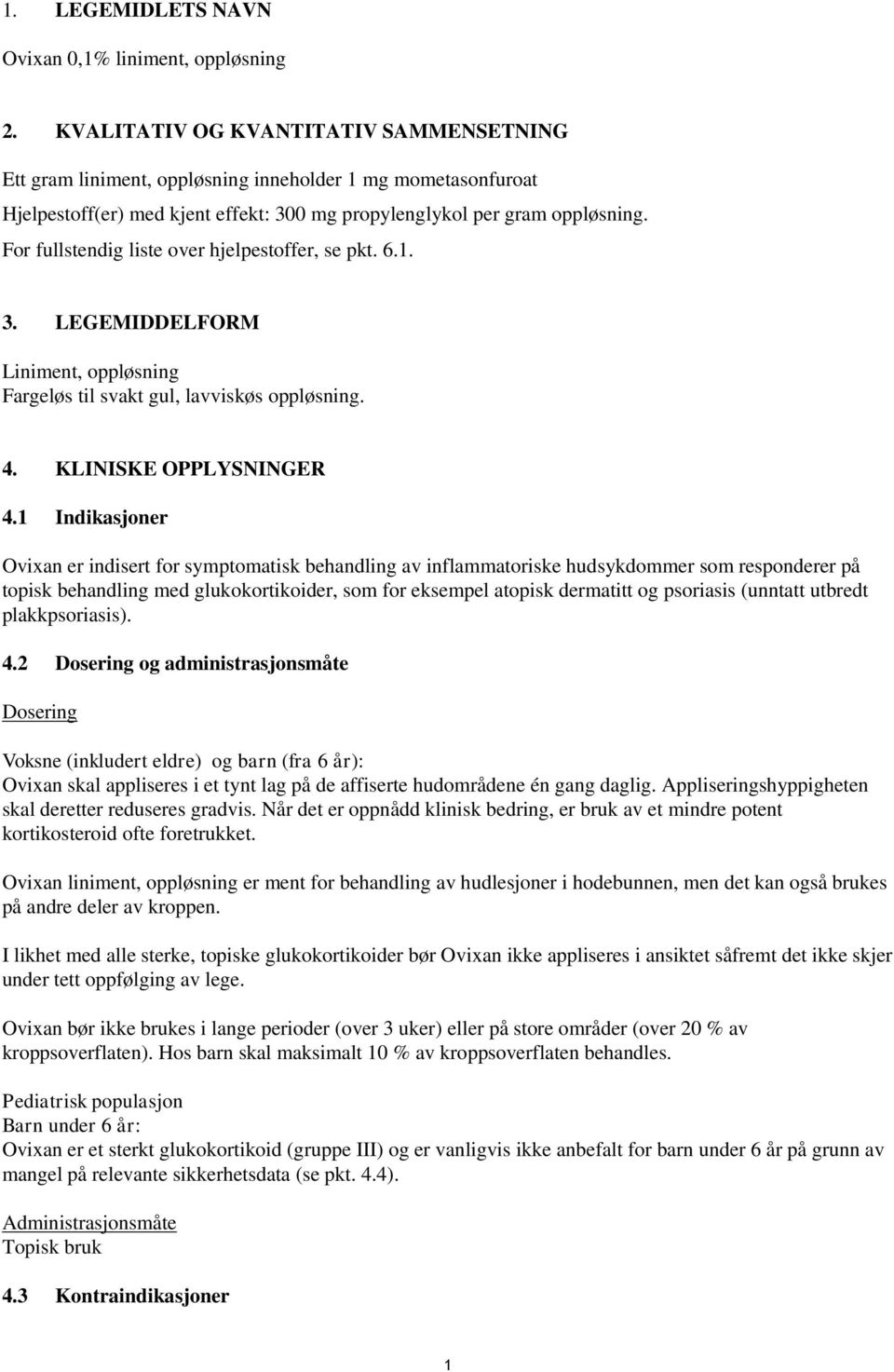 For fullstendig liste over hjelpestoffer, se pkt. 6.1. 3. LEGEMIDDELFORM Liniment, oppløsning Fargeløs til svakt gul, lavviskøs oppløsning. 4. KLINISKE OPPLYSNINGER 4.