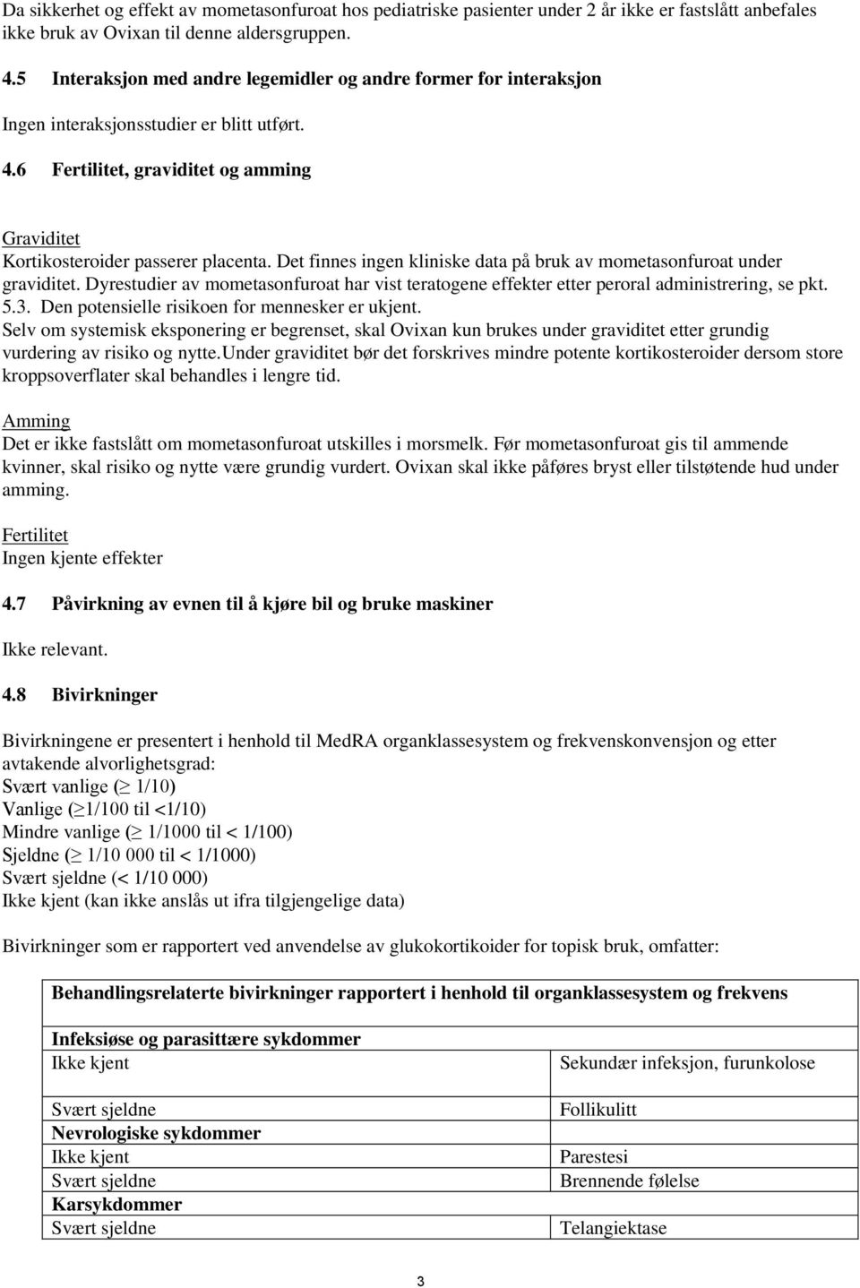 Det finnes ingen kliniske data på bruk av mometasonfuroat under graviditet. Dyrestudier av mometasonfuroat har vist teratogene effekter etter peroral administrering, se pkt. 5.3.