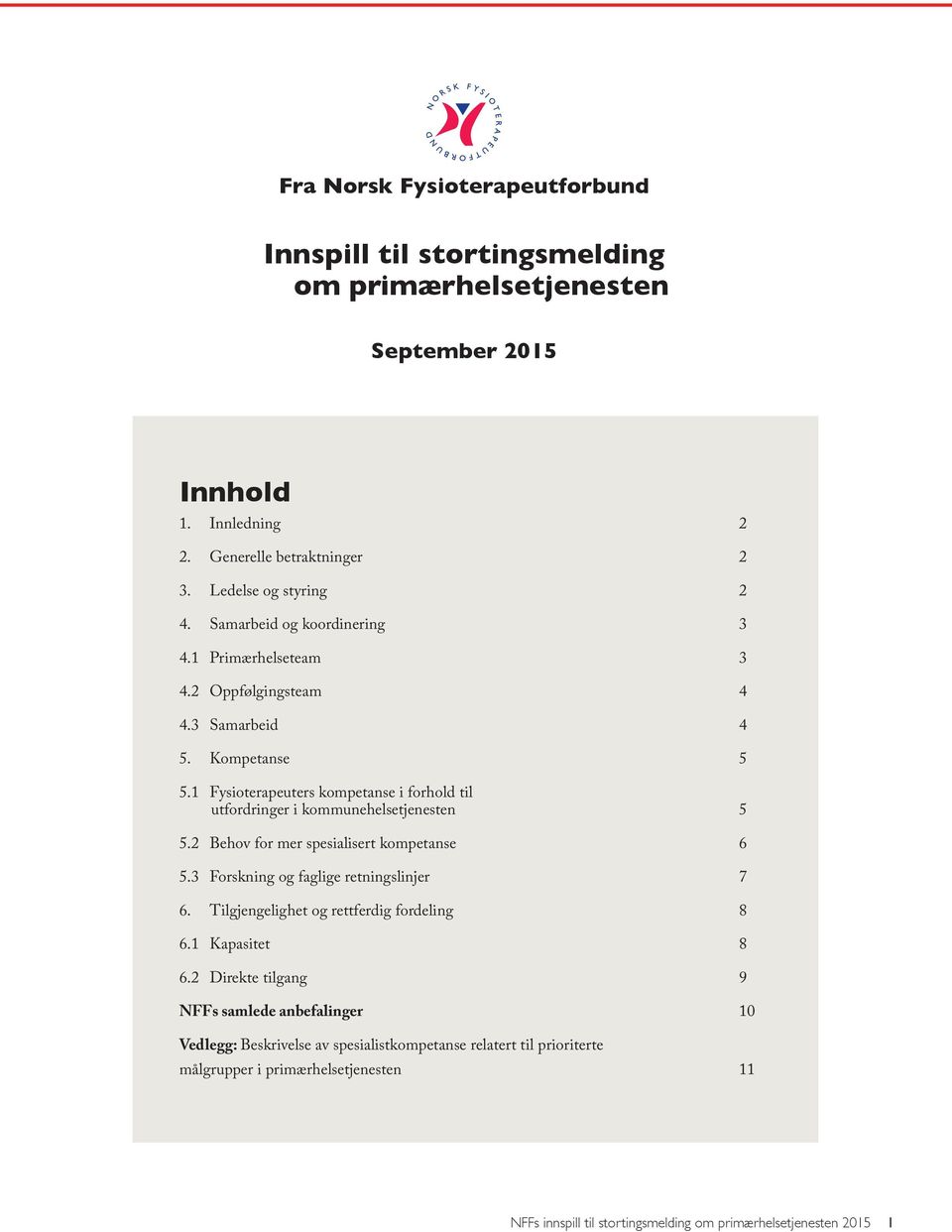 1 Fysioterapeuters kompetase i forhold til utfordriger i kommuehelsetjeeste 5 5.2 Behov for mer spesialisert kompetase 6 5.3 Forskig og faglige retigslijer 7 6.