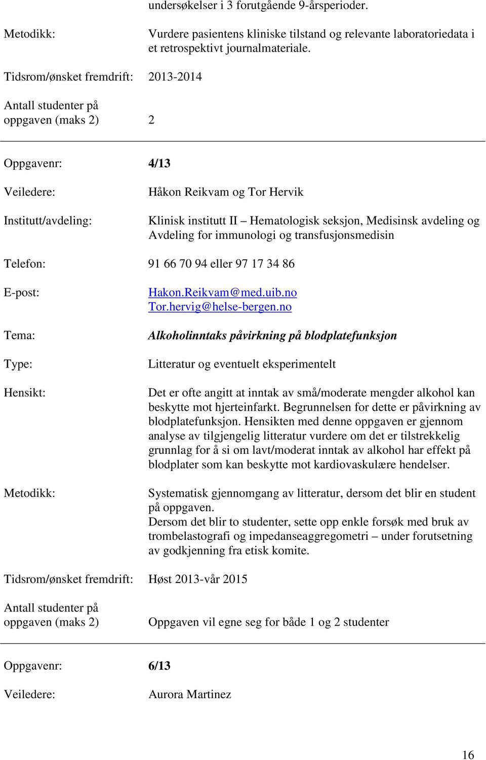 transfusjonsmedisin Telefon: 91 66 70 94 eller 97 17 34 86 Hakon.Reikvam@med.uib.no Tor.hervig@helse-bergen.