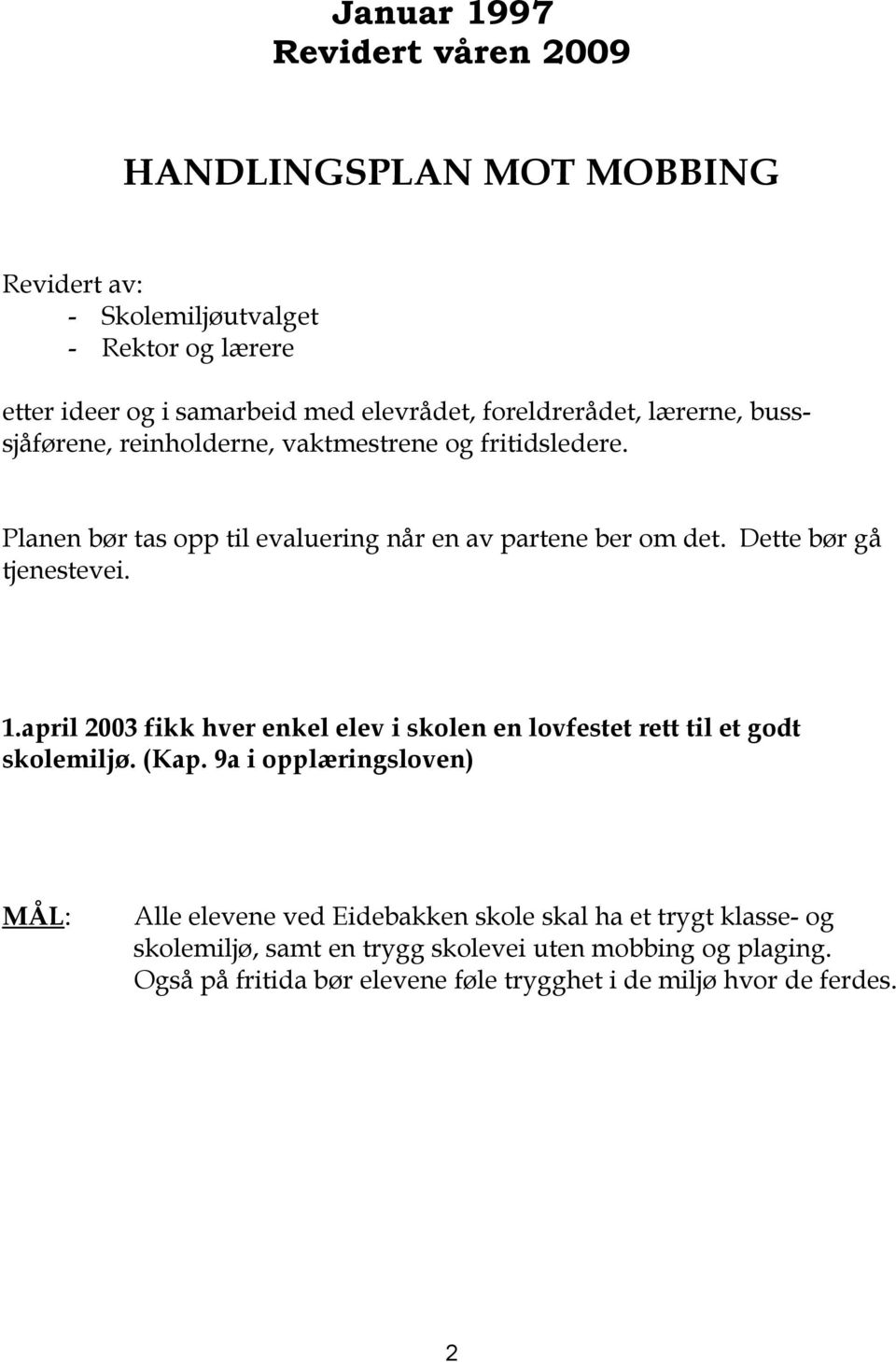 Dette bør gå tjenestevei. 1.april 2003 fikk hver enkel elev i skolen en lovfestet rett til et godt skolemiljø. (Kap.