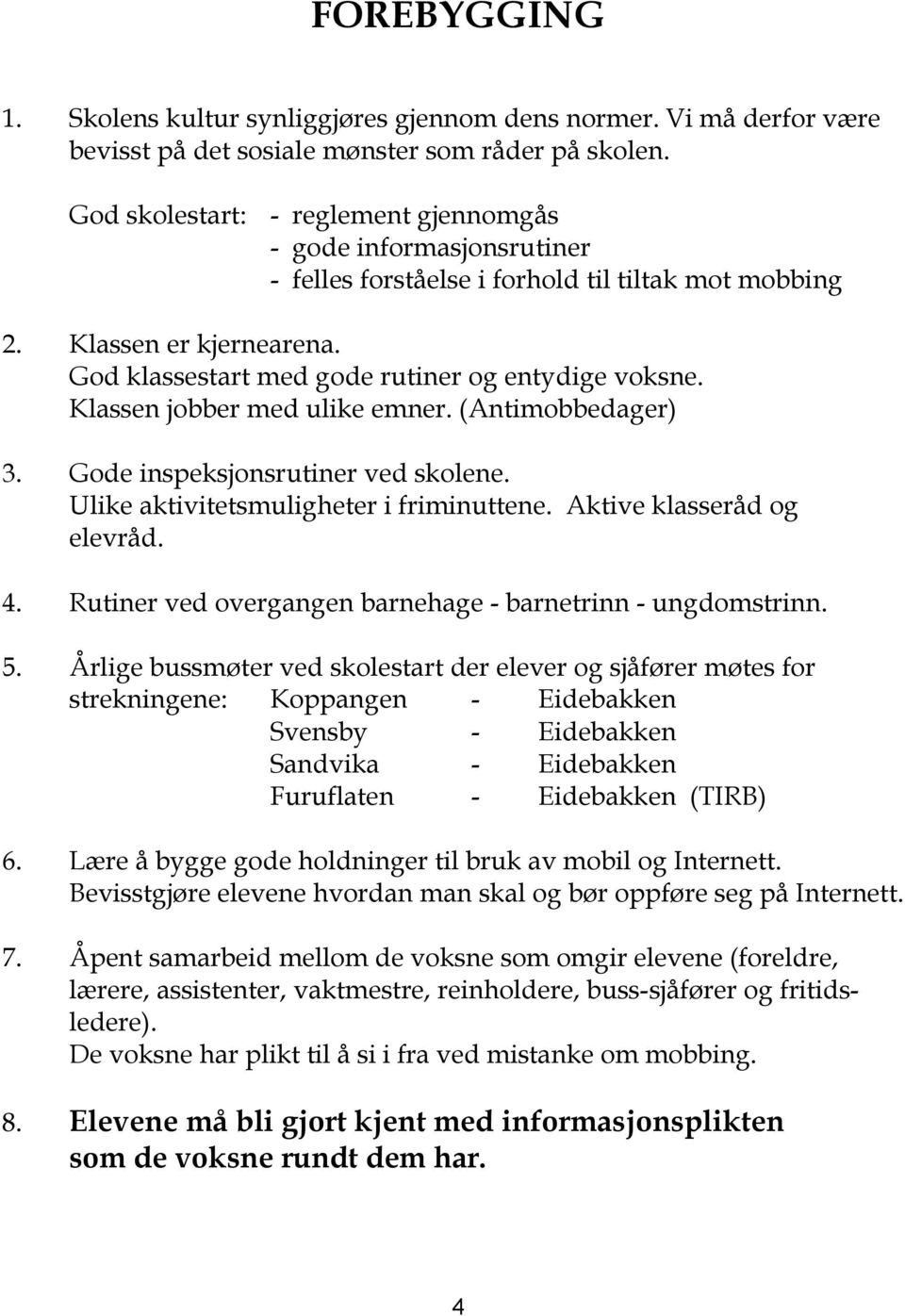 Klassen jobber med ulike emner. (Antimobbedager) 3. Gode inspeksjonsrutiner ved skolene. Ulike aktivitetsmuligheter i friminuttene. Aktive klasseråd og elevråd. 4.