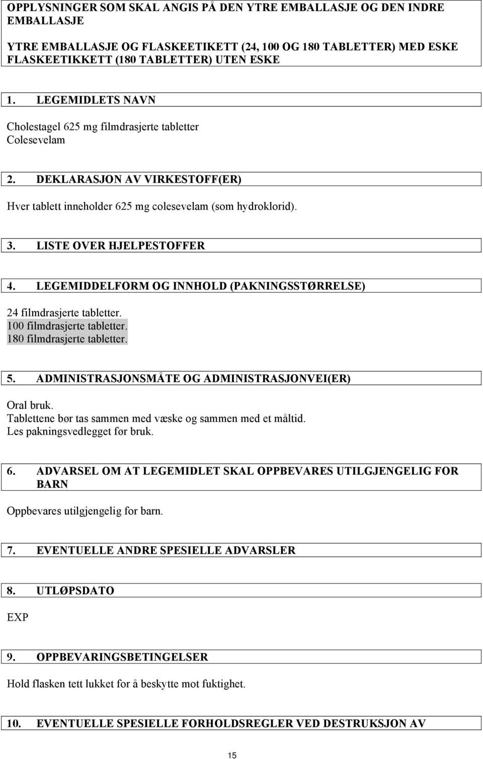 LEGEMIDDELFORM OG INNHOLD (PAKNINGSSTØRRELSE) 24 filmdrasjerte tabletter. 100 filmdrasjerte tabletter. 180 filmdrasjerte tabletter. 5. ADMINISTRASJONSMÅTE OG ADMINISTRASJONVEI(ER) Oral bruk.