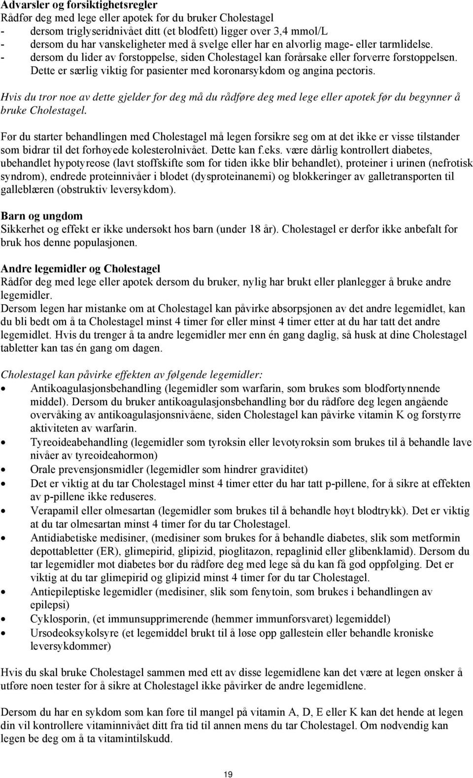 Dette er særlig viktig for pasienter med koronarsykdom og angina pectoris. Hvis du tror noe av dette gjelder for deg må du rådføre deg med lege eller apotek før du begynner å bruke Cholestagel.