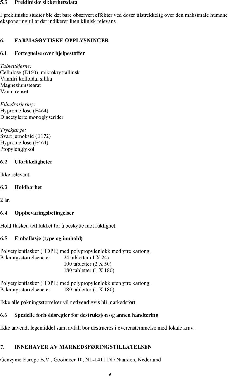 1 Fortegnelse over hjelpestoffer Tablettkjerne: Cellulose (E460), mikrokrystallinsk Vannfri kolloidal silika Magnesiumstearat Vann, renset Filmdrasjering: Hypromellose (E464) Diacetylerte