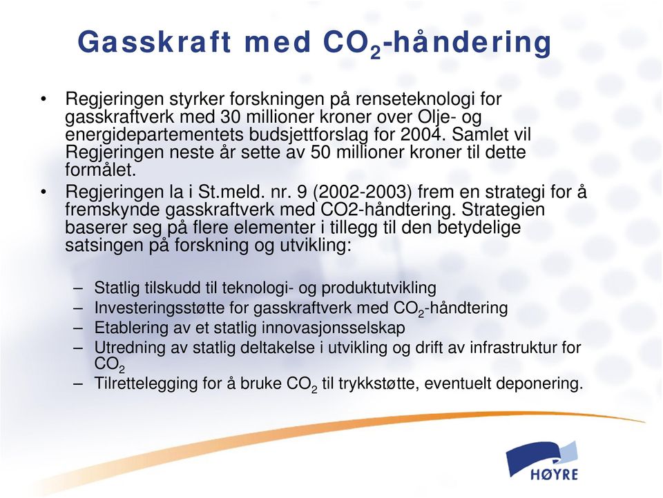 Strategien baserer seg på flere elementer i tillegg til den betydelige satsingen på forskning og utvikling: Statlig tilskudd til teknologi- og produktutvikling Investeringsstøtte for gasskraftverk