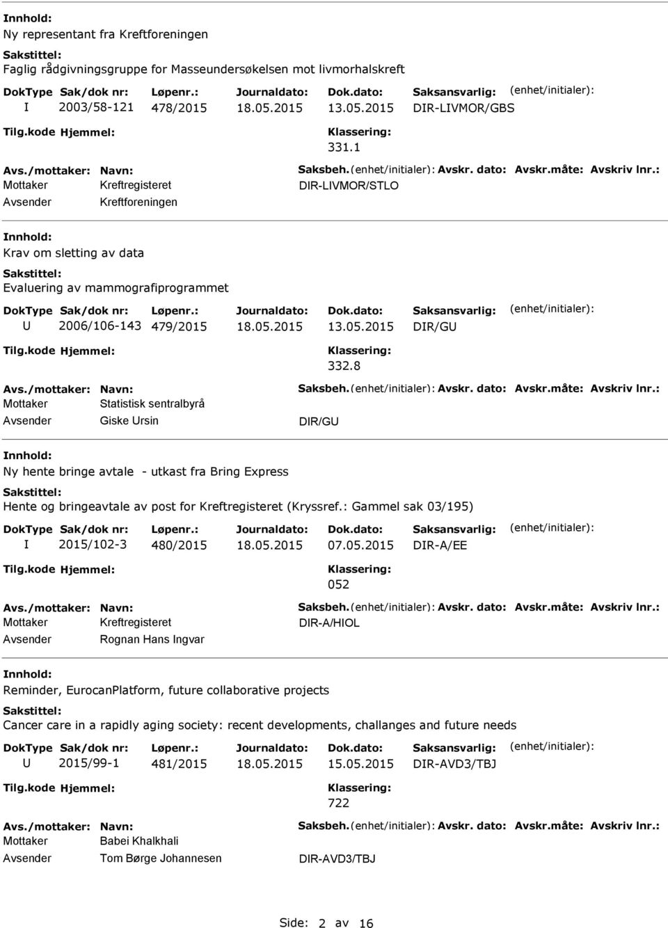 : Gammel sak 03/195) 2015/102-3 480/2015 07.05.2015 DR-A/EE 052 Avs./mottaker: Navn: Saksbeh. Avskr. dato: Avskr.måte: Avskriv lnr.