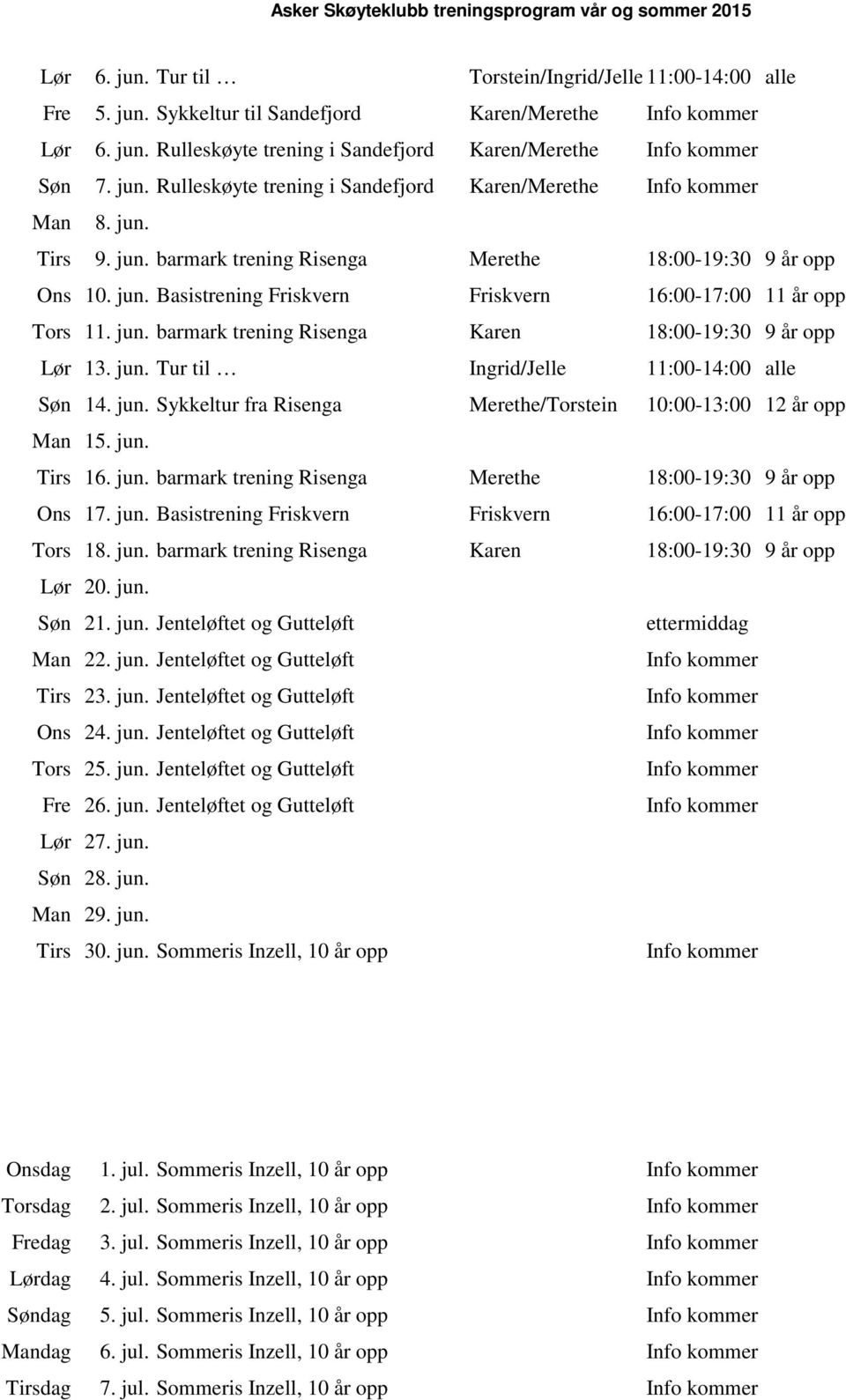 jun. Tur til Ingrid/Jelle 11:00-14:00 alle Søn 14. jun. Sykkeltur fra Risenga Merethe/Torstein 10:00-13:00 12 år opp Man 15. jun. Tirs 16. jun. barmark trening Risenga Merethe 18:00-19:30 9 år opp Ons 17.