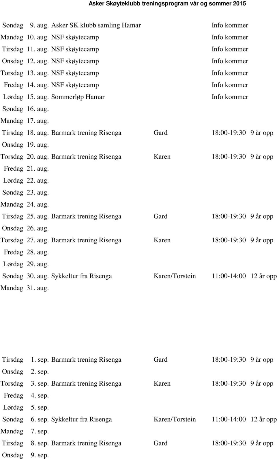 aug. 27. aug. Barmark trening Risenga Karen 18:00-19:30 9 år opp 28. aug. 29. aug. 30. aug. Sykkeltur fra Risenga Karen/Torstein 11:00-14:00 12 år opp 31. aug. 1. sep.