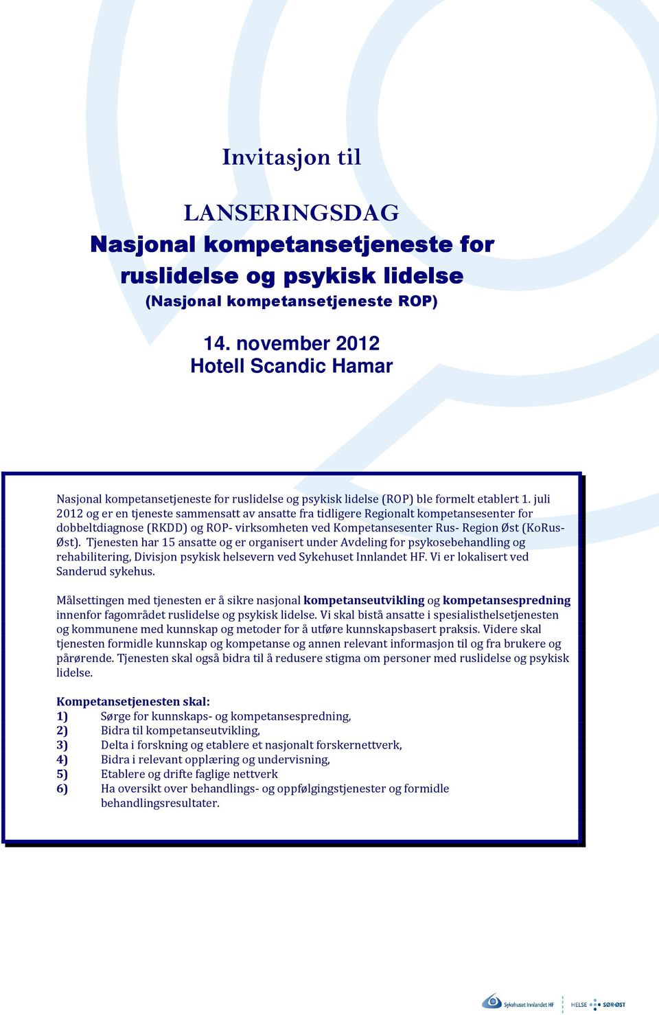 juli 2012 og er en tjeneste sammensatt av ansatte fra tidligere Regionalt kompetansesenter for dobbeltdiagnose (RKDD) og ROP- virksomheten ved Kompetansesenter Rus- Region Øst (KoRus- Øst).