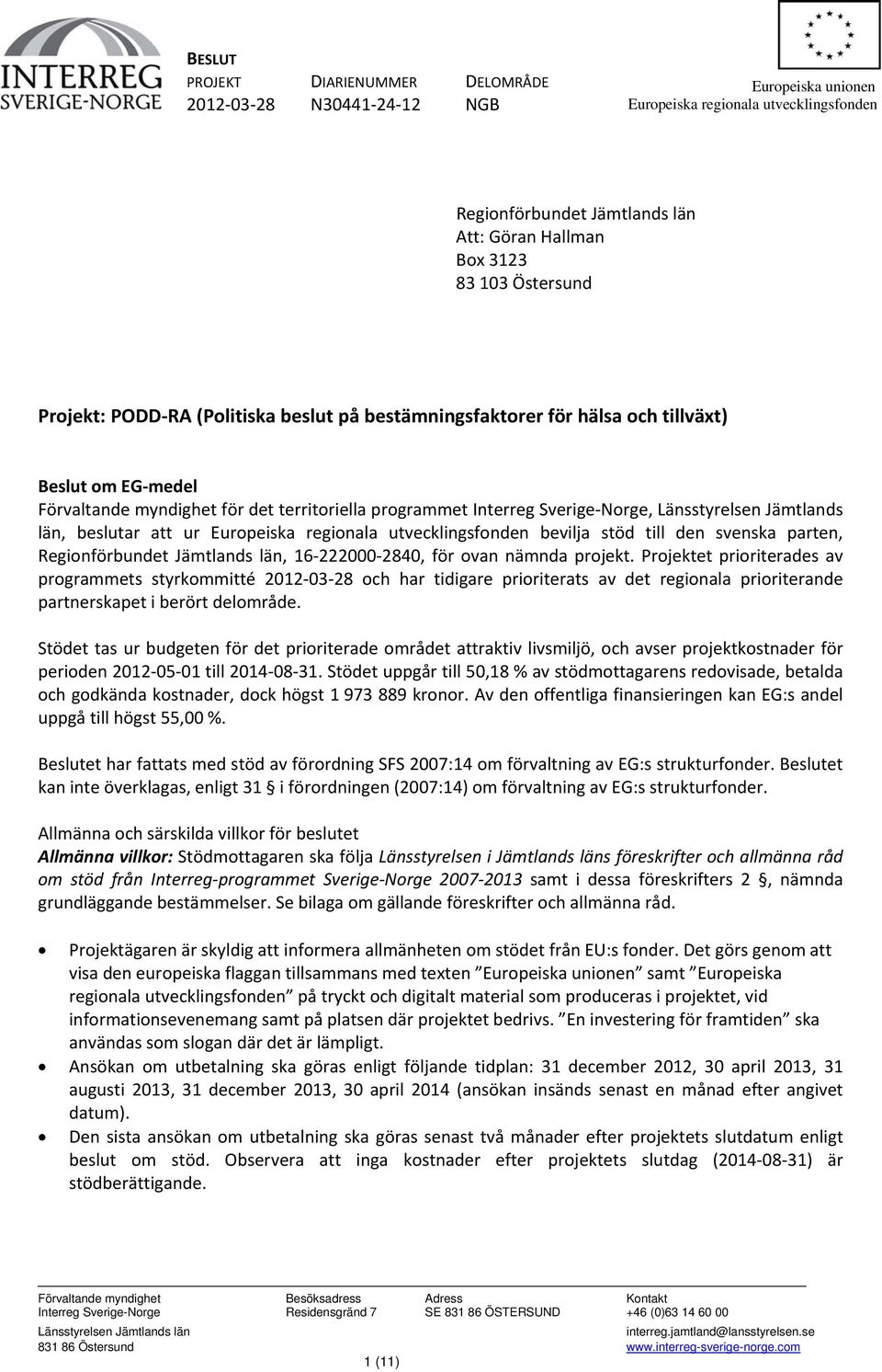 Jämtlands län, beslutar att ur Europeiska regionala utvecklingsfonden bevilja stöd till den svenska parten, Regionförbundet Jämtlands län, 16 222000 2840, för ovan nämnda projekt.