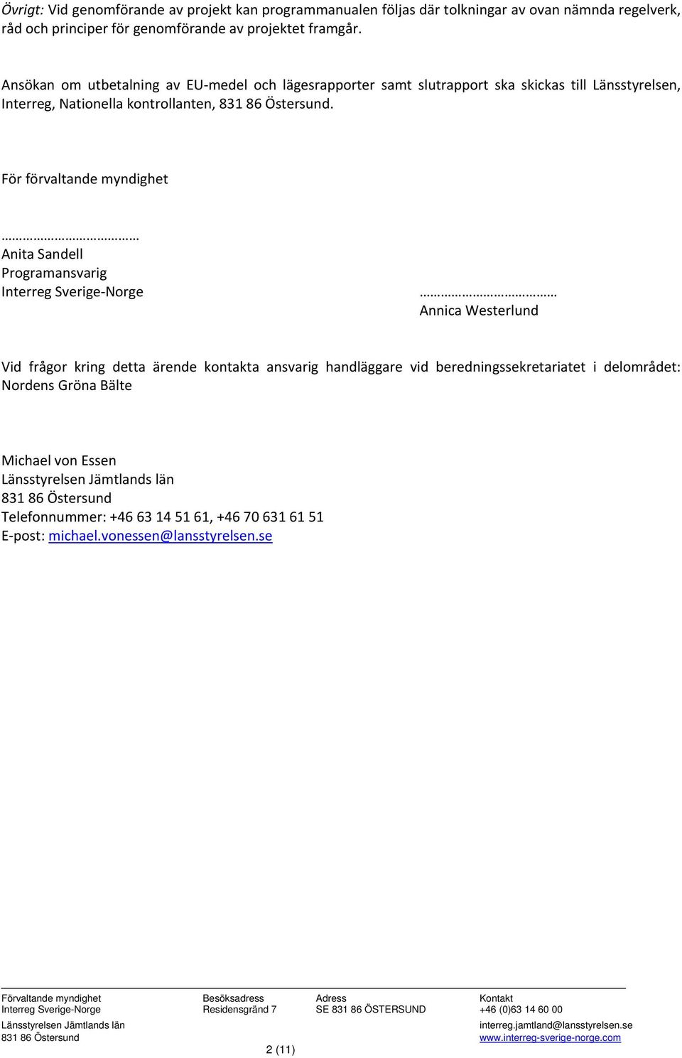 För förvaltande myndighet Anita Sandell Programansvarig Interreg Sverige Norge Annica Westerlund Vid frågor kring detta ärende kontakta ansvarig handläggare vid beredningssekretariatet i delområdet: