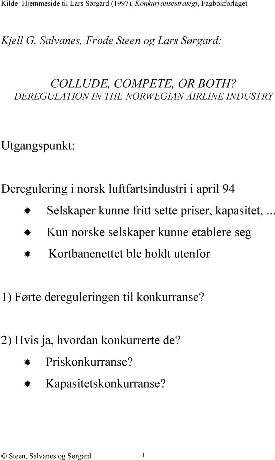 DEREGULATION IN THE NORWEGIAN AIRLINE INDUSTRY Utgangspunkt: Deregulering i norsk luftfartsindustri i april 94 Selskaper kunne fritt