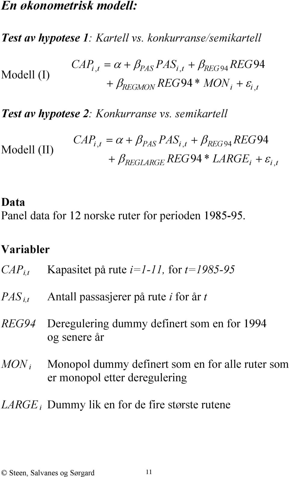 semikartell Modell (II) CAP = α + β PAS + β REG i, t PAS i, t REG 94 94 + β REG94 * LARGE + ε REGLARGE i i, t Data Panel data for 12 norske ruter for perioden 1985-95.