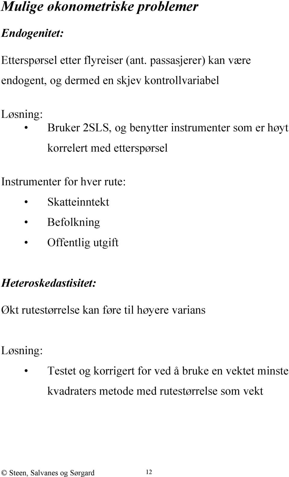 korrelert med etterspørsel Instrumenter for hver rute: Skatteinntekt Befolkning Offentlig utgift Heteroskedastisitet: Økt