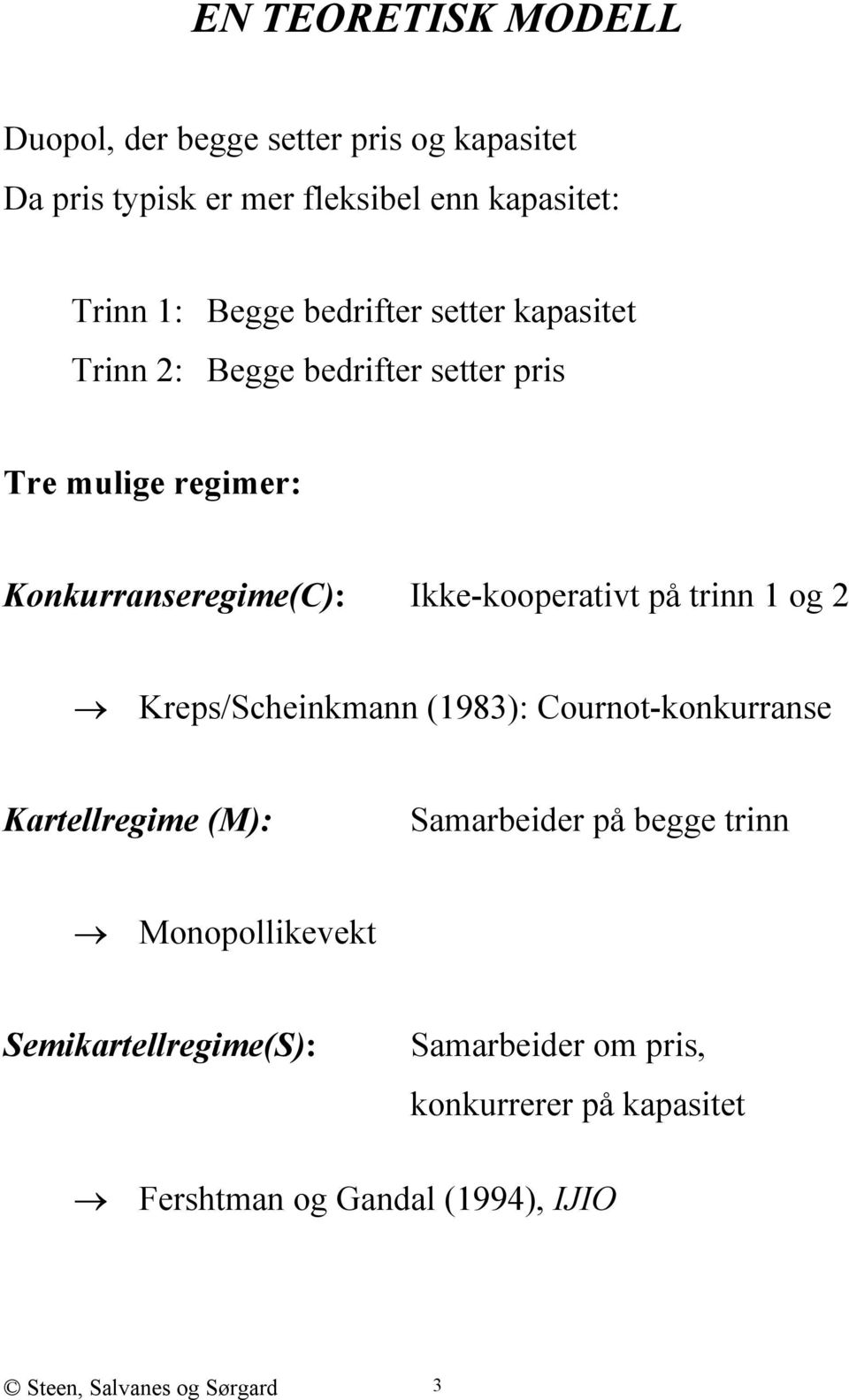 trinn 1 og 2 Kreps/Scheinkmann (1983): Cournot-konkurranse Kartellregime (M): Samarbeider på begge trinn Monopollikevekt