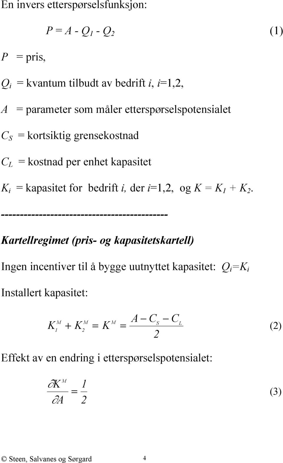 K 2. -------------------------------------------- Kartellregimet (pris- og kapasitetskartell) Ingen incentiver til å bygge uutnyttet kapasitet: Q