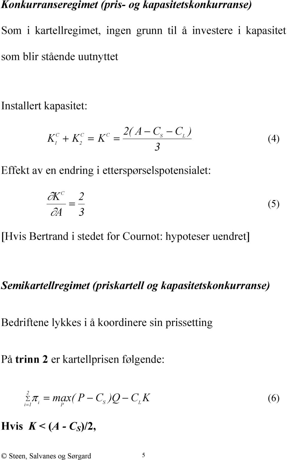 Bertrand i stedet for Cournot: hypoteser uendret] Semikartellregimet (priskartell og kapasitetskonkurranse) Bedriftene lykkes i å koordinere