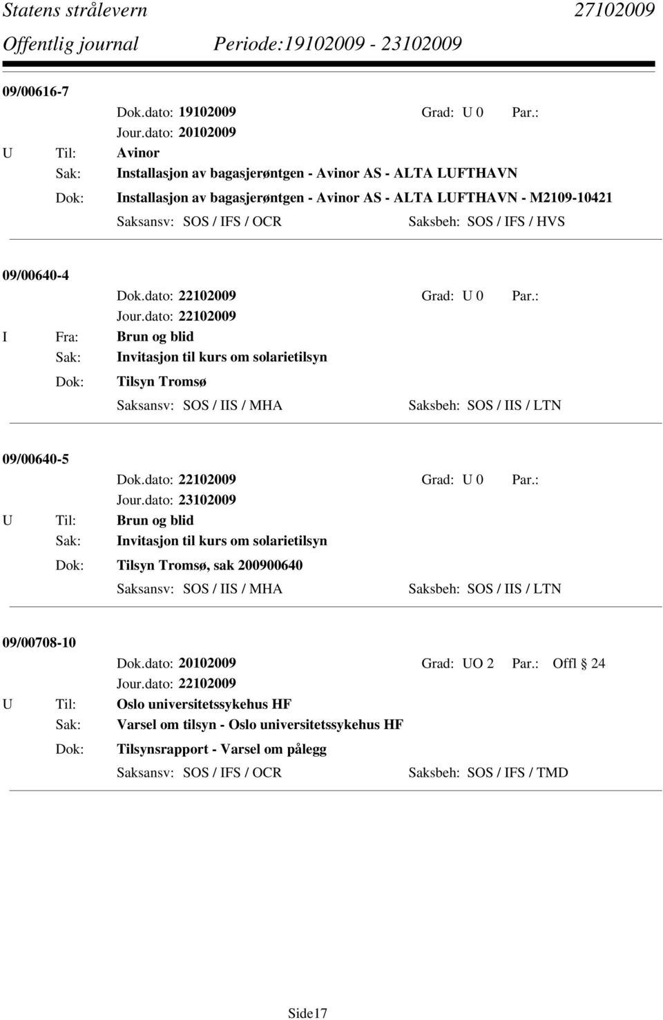 IFS / HVS 09/00640-4 I Fra: Brun og blid Sak: Invitasjon til kurs om solarietilsyn Tilsyn Tromsø Saksbeh: SOS / IIS / LTN 09/00640-5 U Til: Brun og blid Sak: