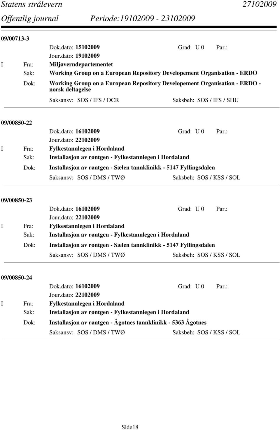 norsk deltagelse Saksbeh: SOS / IFS / SHU 09/00850-22 I Fra: Fylkestannlegen i Hordaland Sak: Installasjon av røntgen - Fylkestannlegen i Hordaland Installasjon av røntgen - Sælen tannklinikk - 5147