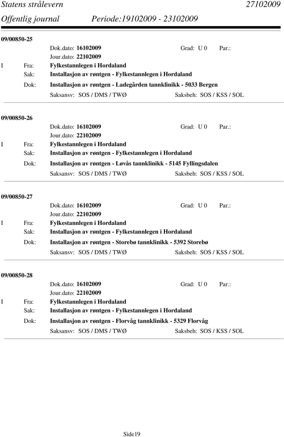 Fyllingsdalen 09/00850-27 I Fra: Fylkestannlegen i Hordaland Sak: Installasjon av røntgen - Fylkestannlegen i Hordaland Installasjon av røntgen - Storebø tannklinikk -