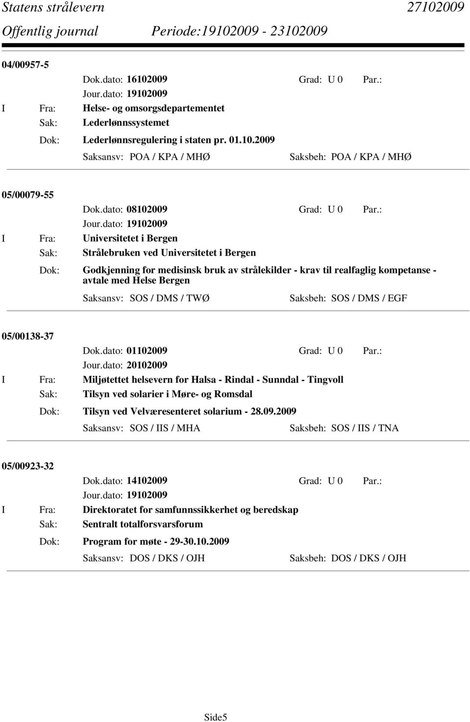 dato: 19102009 I Fra: Universitetet i Bergen Sak: Strålebruken ved Universitetet i Bergen Godkjenning for medisinsk bruk av strålekilder - krav til realfaglig kompetanse - avtale med Helse Bergen