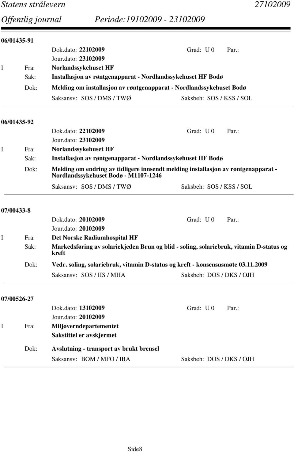 M1107-1246 07/00433-8 I Fra: Det Norske Radiumhospital HF Sak: Markedsføring av solariekjeden Brun og blid - soling, solariebruk, vitamin D-status og kreft Vedr.