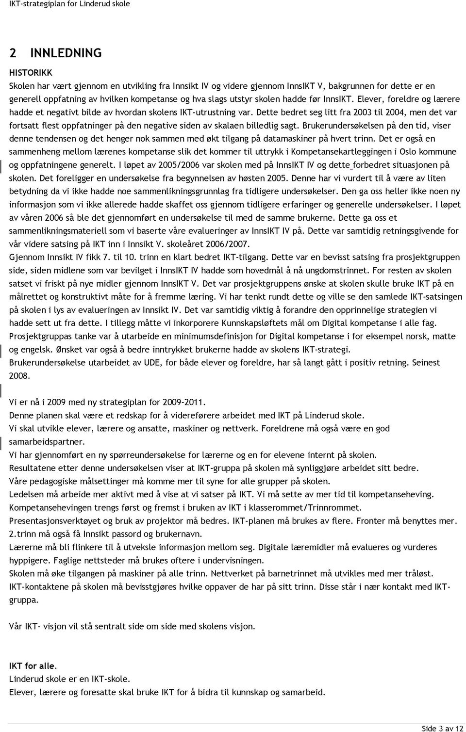 Dette bedret seg litt fra 2003 til 2004, men det var fortsatt flest oppfatninger på den negative siden av skalaen billedlig sagt.