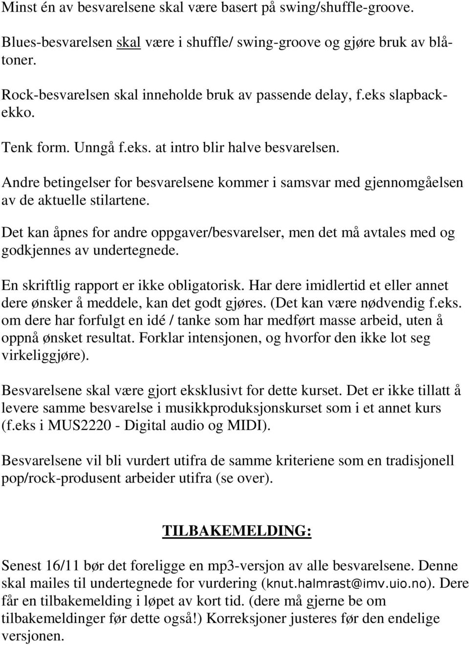 Andre betingelser for besvarelsene kommer i samsvar med gjennomgåelsen av de aktuelle stilartene. Det kan åpnes for andre oppgaver/besvarelser, men det må avtales med og godkjennes av undertegnede.