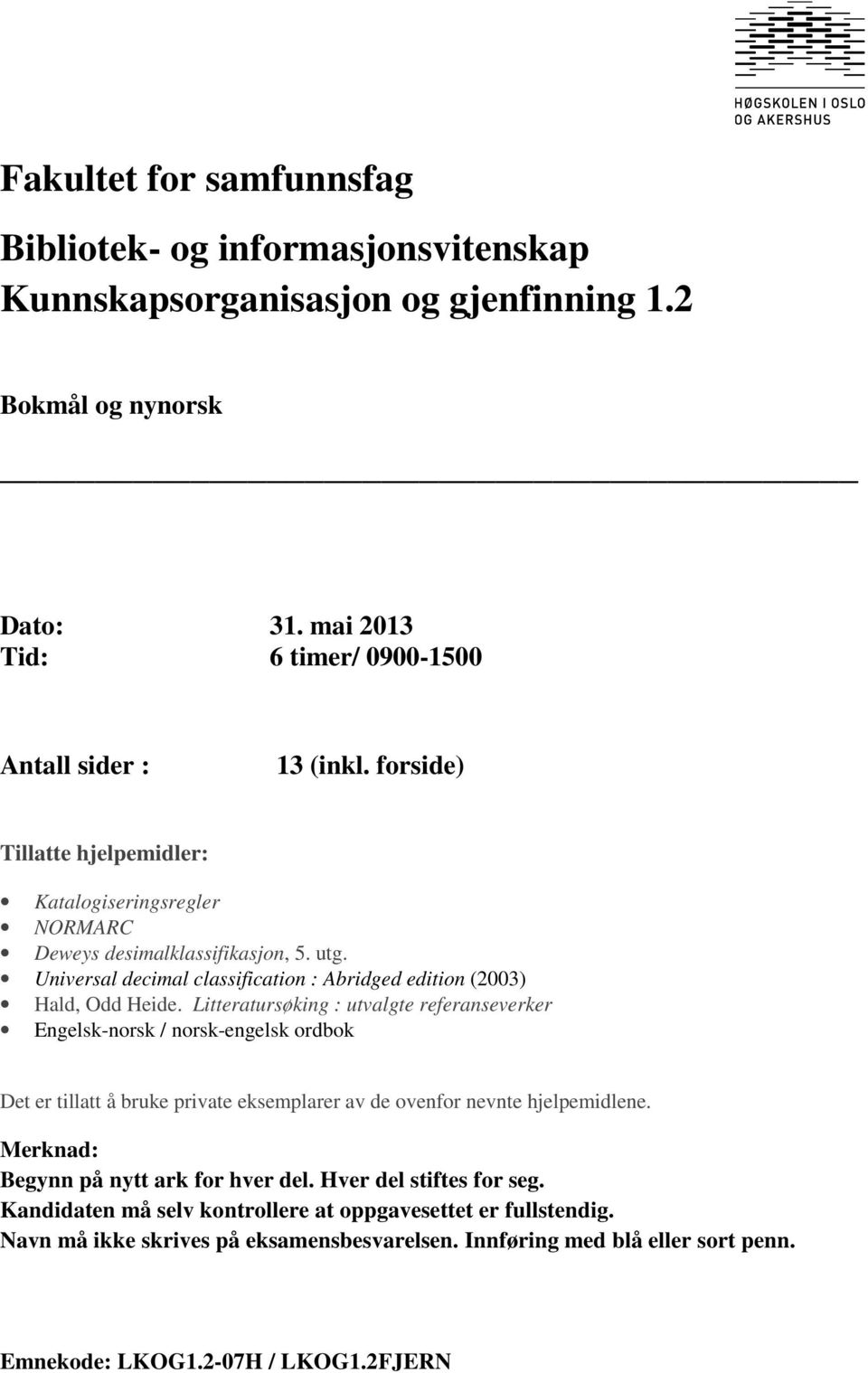 Litteratursøking : utvalgte referanseverker Engelsk-norsk / norsk-engelsk ordbok Det er tillatt å bruke private eksemplarer av de ovenfor nevnte hjelpemidlene.