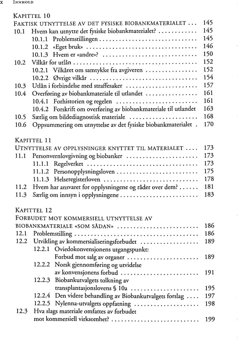 4 Overforing av biobankmateriale til utlandet 161 10.4.1 Forhistorien og regelen 161 10.4.2 Forskrift om overforing av biobankmateriale til utlandet 163 10.