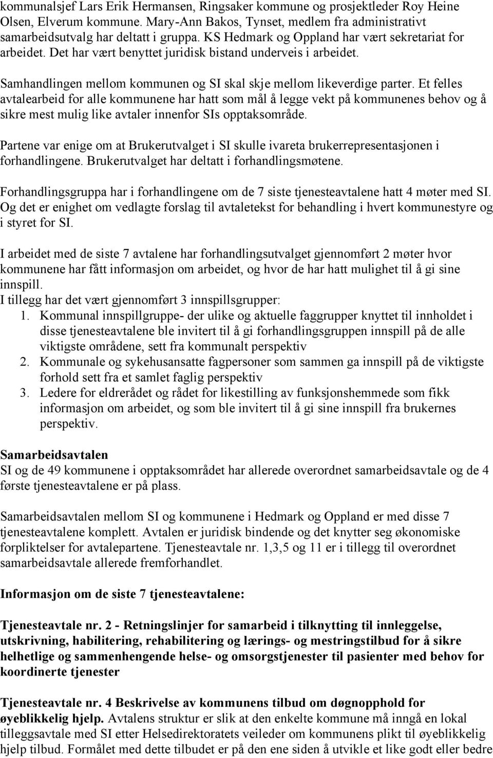 Et felles avtalearbeid for alle kommunene har hatt som mål å legge vekt på kommunenes behov og å sikre mest mulig like avtaler innenfor SIs opptaksområde.